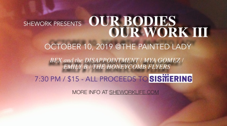 Our Bodies Our Work III ~ Bex and the Disappointment // Mya Gomez // The Honeycomb Flyers // Emily Bridle // Live Painting by Jessa Bresser Art // Artist Booth with Liza Konovalov // TBA Special Guest Performer